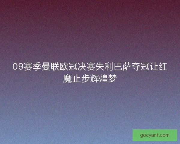 09赛季曼联欧冠决赛失利巴萨夺冠让红魔止步辉煌梦