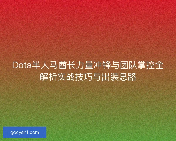 Dota半人马酋长力量冲锋与团队掌控全解析实战技巧与出装思路