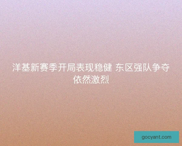 洋基新赛季开局表现稳健 东区强队争夺依然激烈