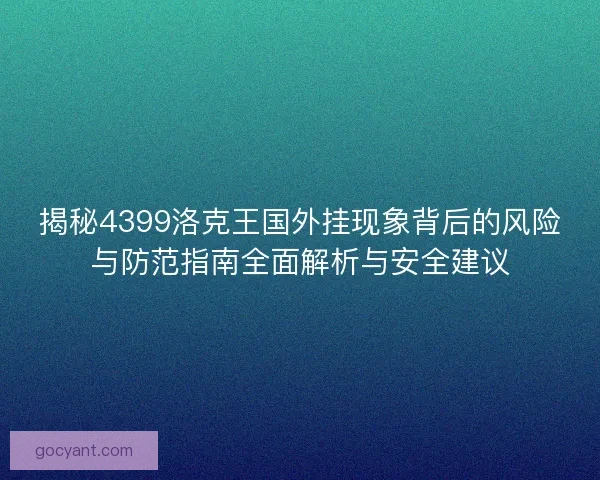 揭秘4399洛克王国外挂现象背后的风险与防范指南全面解析与安全建议 揭秘4399洛克王国外挂现象背后的风险与防范指南全面解析与安全建议